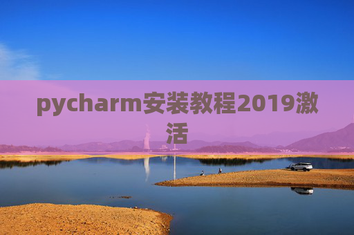 pycharm安装教程2019激活 pycharm安装教程2019激活